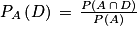 P_{A}\left ( D \right )\, =\, \frac{P\left ( A\, \cap \, D \right )}{P\left ( A \right )}