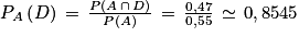 P_{A}\left ( D \right )\, =\, \frac{P\left ( A\, \cap \, D \right )}{P\left ( A \right )}\, =\,\frac{0,47}{0,55}\, \simeq \, 0,8545