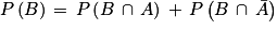 P\left ( B \right )\, =\, P\left ( B\, \cap \, A \right )\, +\, P\left ( B\, \cap \, \bar{A} \right )