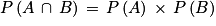 P\left ( A\, \cap \, B \right )\, =\, P\left ( A \right )\, \times \, P\left ( B \right )