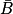 \bar{B}