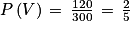 P\left ( V \right )\, =\, \frac{120}{300}\, =\, \frac{2}{5}