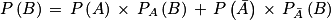 P\left ( B \right )\, =\, P\left ( A \right )\, \times \, P_{A}\left ( B \right )\, +\, P\left ( \bar{A} \right )\, \times \, P_{\bar{A}}\left ( B \right )