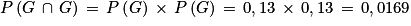 P\left ( G\, \cap \, G \right )\, =\, P\left ( G \right )\, \times \, P\left ( G \right )\, =\, 0,13\, \times \, 0,13\, =\, 0,0169