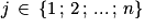 j\, \in \, \left\{ 1\, ;\, 2\, ;\, ...\, ;\, n\right\}