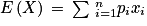 E\left ( X \right )\, =\, \sum \, _{i=1}^{n}p_{i}x_{i}