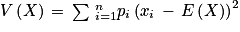 V\left ( X \right )\, =\, \sum \, _{i=1}^{n}p_{i}\left (x_{i}\, -\, E\left ( X \right ) \right )^{2}