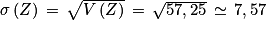\sigma \left ( Z \right )\, =\, \sqrt{V\left ( Z \right )}\, =\, \sqrt{57,25}\, \simeq \, 7,57