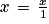 x\, =\, \frac{x}{1}