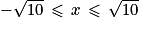 -\sqrt{10}\, \leq \, x\, \leq \, \sqrt{10}