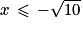 x\, \leq \, -\sqrt{10}
