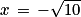 x\, = \, -\sqrt{10}