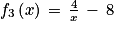 f_{3}\left ( x \right )\, =\, \frac{4}{x}\, -\, 8