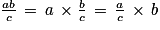 \frac{ab}{c}\, =\, a\, \times \frac{b}{c}\, =\, \frac{a}{c}\, \times \, b