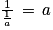 \frac{1}{\frac{1}{a}}\, =\, a