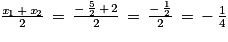 \frac{\mathit{x}_{1}\, +\, \mathit{x}_{2}}{2}\, =\, \frac{-\, \frac{5}{2}\, +\, 2}{2}\, =\, \frac{-\, \frac{1}{2}}{2}\, =\, -\, \frac{1}{4}
