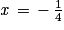 \mathit{x}\, =\, -\, \frac{1}{4}