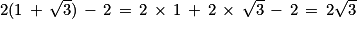 2(1\, +\, \sqrt{3})\, -\, 2\, =\, 2\, \times \, 1\, +\, 2\, \times \, \sqrt{3}\, -\, 2\, =\, 2\sqrt{3}