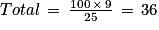 Total\, =\, \frac{100\, \times \, 9}{25}\, =\, 36
