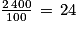 \frac{2\, 400}{100}\, =\, 24