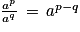 \frac{a^{p}}{a^{q}}\, =\, a^{p-q}