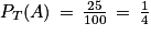 P_{T}(A)\, =\, \frac{25}{100}\, =\, \frac{1}{4}