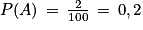 P(A)\, =\, \frac{2}{100}\, =\, 0,2