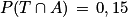 P(T\cap A)\, =\, 0,15