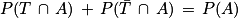 P(T\, \cap \, A)\, +\, P(\bar{T}\, \cap \, A)\, =\, P(A)