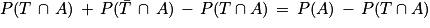 P(T\, \cap \, A)\, +\, P(\bar{T}\, \cap \, A)\, -\, P(T\cap A)\, =\, P(A)\, -\, P(T\cap A)