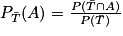 P_{\bar{T}}(A)=\frac{P(\bar{T}\cap A)}{P(\bar{T})}