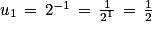 u_{1}\, =\, 2^{-1}\, =\, \frac{1}{2^{1}}\, =\, \frac{1}{2}