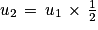 u_{2}\, =\, u_{1}\, \times \, \frac{1}{2}