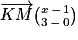 \overrightarrow{KM}\binom{x\, -\,1 }{3\, -\, 0}