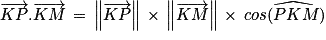\overrightarrow{KP}.\overrightarrow{KM}\, =\, \left\| \overrightarrow{KP}\right\| \, \times \, \left\| \overrightarrow{KM}\right\| \, \times \, cos\widehat{(PKM})