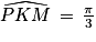 \widehat{PKM}\, =\, \frac{\pi }{3}