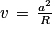 v\, =\, \frac{a^{2}}{R}