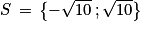 S\, =\, \left\{ -\sqrt{10}\, ; \sqrt{10}\right\}