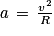 a\, =\, \frac{v^{2}}{R}