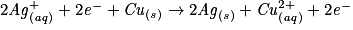 2\mathit{Ag}_{(\mathit{aq})}^{+}+2\mathit{e}^{-}+\mathit{Cu}_{(\mathit{s})}\rightarrow 2\mathit{Ag}_{(\mathit{s})}+\mathit{Cu}_{(\mathit{aq})}^{2+}+2\mathit{e}^{-}