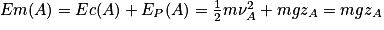 Em(A)= Ec(A)+E_{P}(A)= \frac{1}{2}m\nu _{A}^{2}+mgz_{A}= mgz_{A}