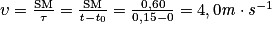 \mathit{\upsilon }= \frac{\mathrm{SM}}{\mathit{\tau }}= \frac{\mathrm{SM}}{\mathit{t}-\mathit{t}_{0}}= \frac{0,60}{0,15-0}= 4,0\mathit{m}\cdot\mathit{s}^{-1}