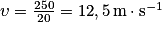 \mathit{\upsilon}= \frac{250}{20}= 12,5 \mathit{m}\cdot \mathit{s}^{-1}