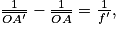 \frac{1}{\overline{O{A}'}} - \frac{1}{\overline{OA}} = \frac{1}{{f}'},