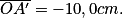 \overline{O{A}'} = -10,0 cm.