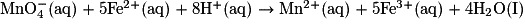 \mathrm{{MnO_{4}^{-} (aq)+ 5Fe^{2+}(aq)+8H^{+}(aq)}\rightarrow Mn^{2+}(aq)+ 5Fe^{3+}(aq)+ 4H_{2}O(I)}