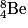 _{4}^{8}\textrm{Be}