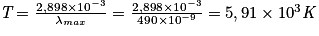 \emph{T}=\frac{2,898\times10^{-3}}{\mathit{\lambda}_{max}}=\frac{2,898\times10^{-3}}{490\times10^{-9}}=5,91\times10^{3}\emph{K}