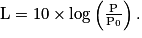 \mathrm{L}= 10\times \log \left ( \frac{\mathrm{P}}{\mathrm{P}_{0}} \right ).