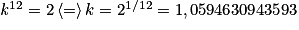 \mathit{k}^{12} = 2\left \langle = \right \rangle k = 2^{1/12} = 1,0594630943593